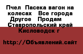 Пчел. Пасека-вагон на колесах - Все города Другое » Продам   . Ставропольский край,Кисловодск г.